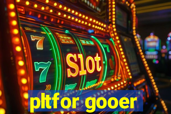 pltfor gooer